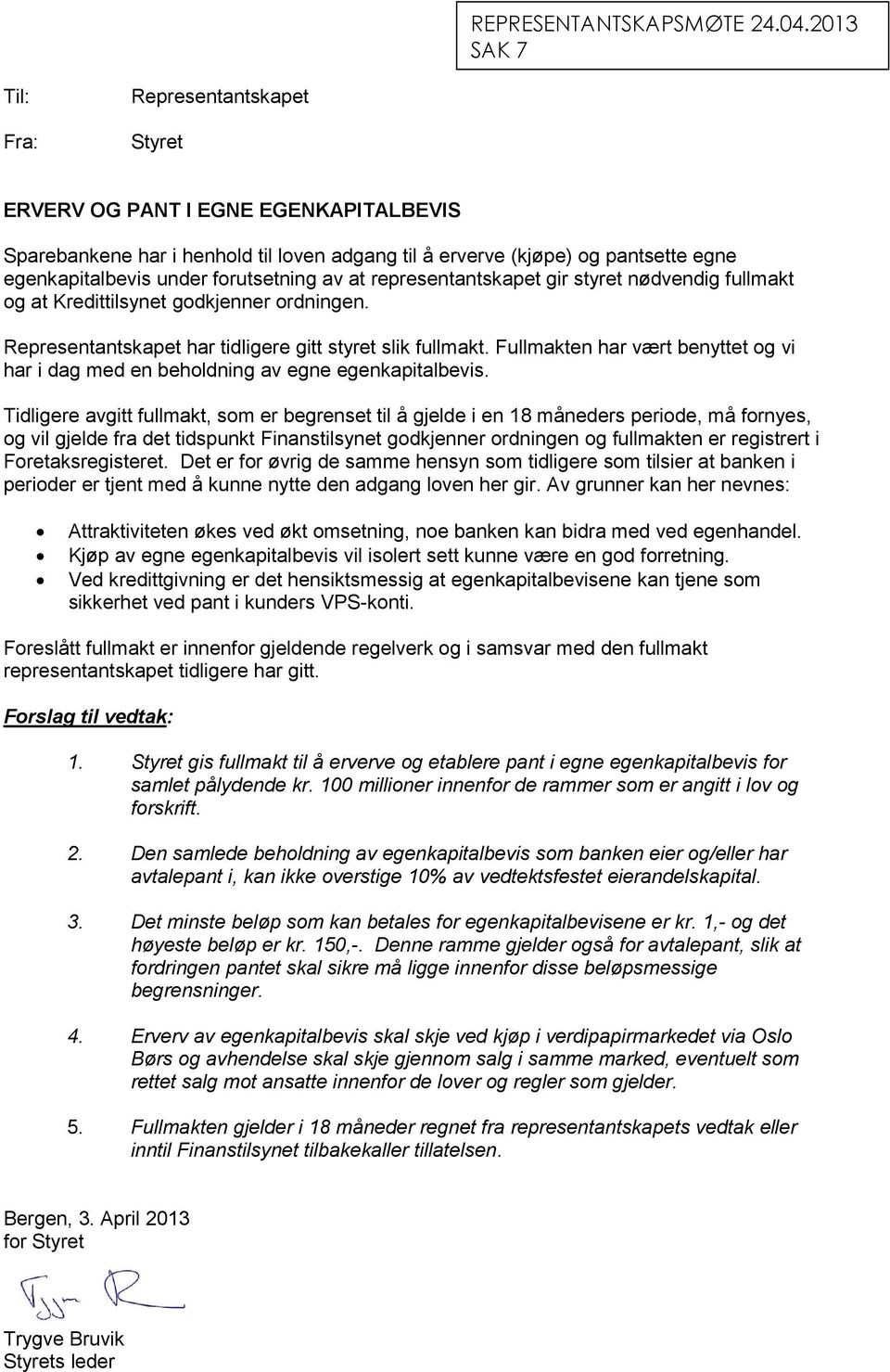 forutsetning av at representantskapet gir styret nødvendig fullmakt og at Kredittilsynet godkjenner ordningen. Representantskapet har tidligere gitt styret slik fullmakt.