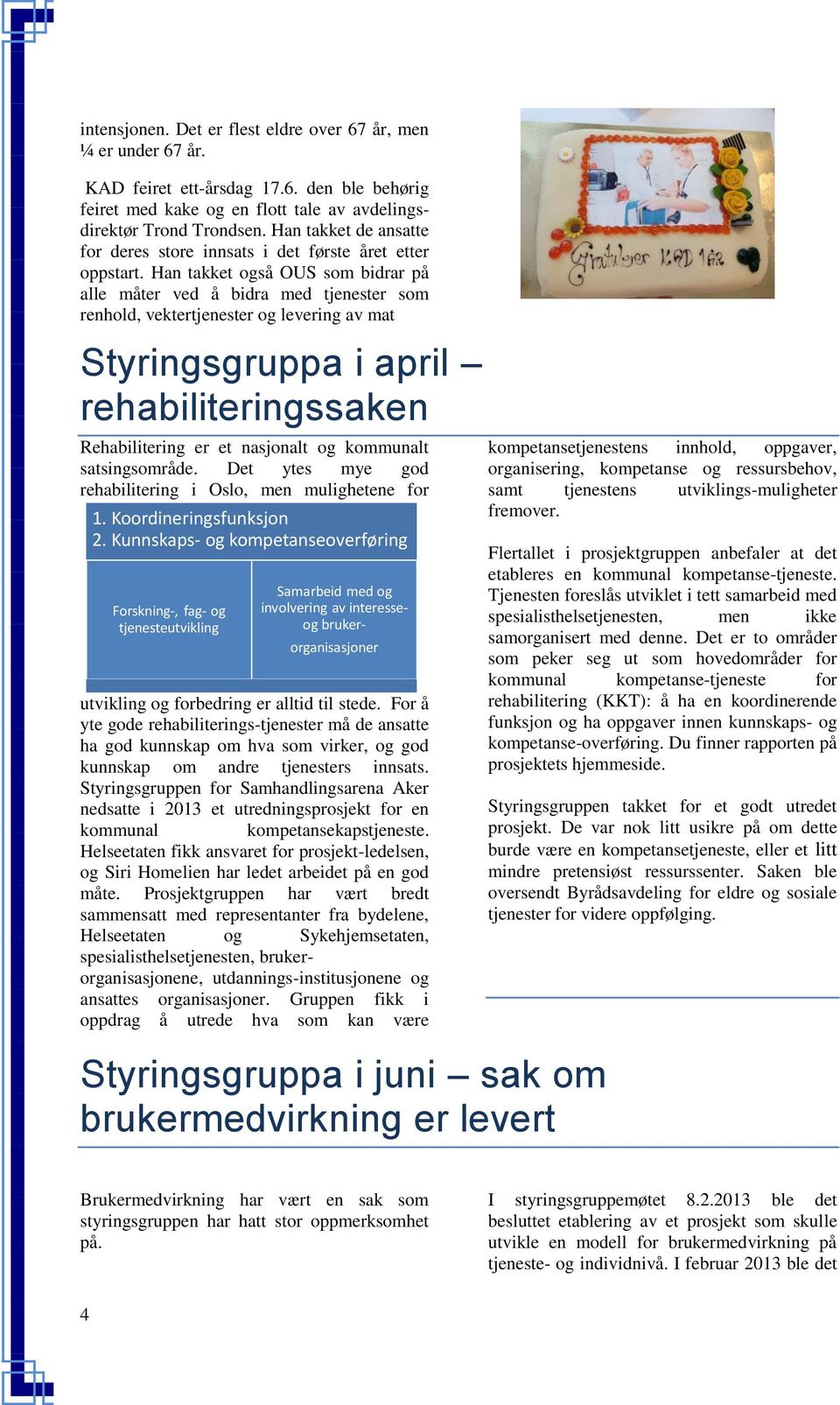 Han takket også OUS som bidrar på alle måter ved å bidra med tjenester som renhold, vektertjenester og levering av mat Styringsgruppa i april rehabiliteringssaken Rehabilitering er et nasjonalt og