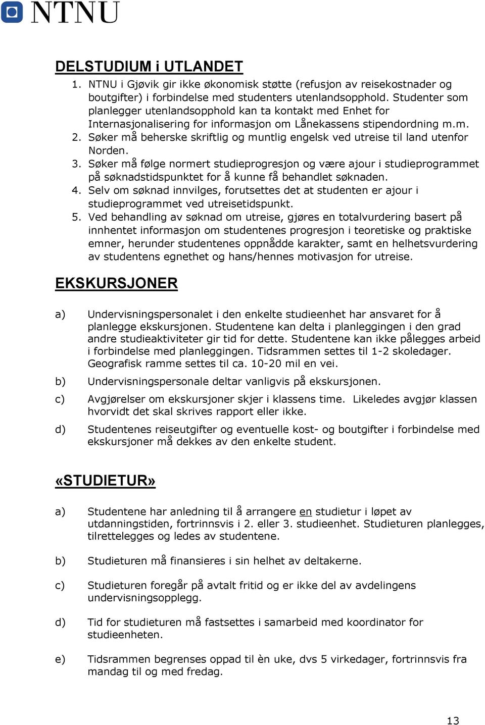 Søker må beherske skriftlig og muntlig engelsk ved utreise til land utenfor Norden. 3.