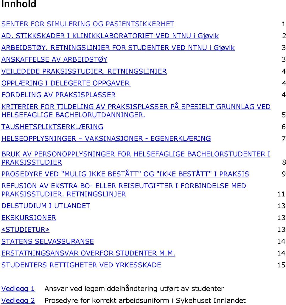 RETNINGSLINJER 4 OPPLÆRING I DELEGERTE OPPGAVER 4 FORDELING AV PRAKSISPLASSER 4 KRITERIER FOR TILDELING AV PRAKSISPLASSER PÅ SPESIELT GRUNNLAG VED HELSEFAGLIGE BACHELORUTDANNINGER.