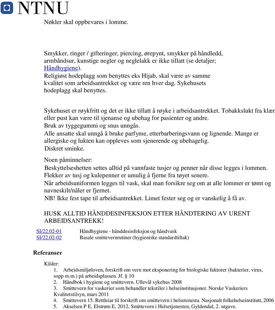 Sykehuset er røykfritt og det er ikke tillatt å røyke i arbeidsantrekket. Tobakkslukt fra klær eller pust kan være til sjenanse og ubehag for pasienter og andre. Bruk av tyggegummi og snus unngås.