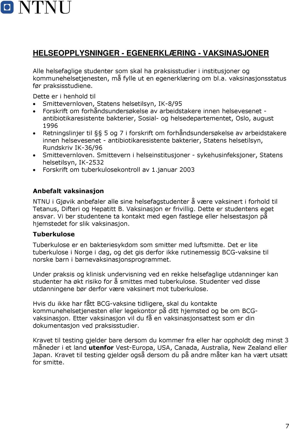 helsedepartementet, Oslo, august 1996 Retningslinjer til 5 og 7 i forskrift om forhåndsundersøkelse av arbeidstakere innen helsevesenet - antibiotikaresistente bakterier, Statens helsetilsyn,
