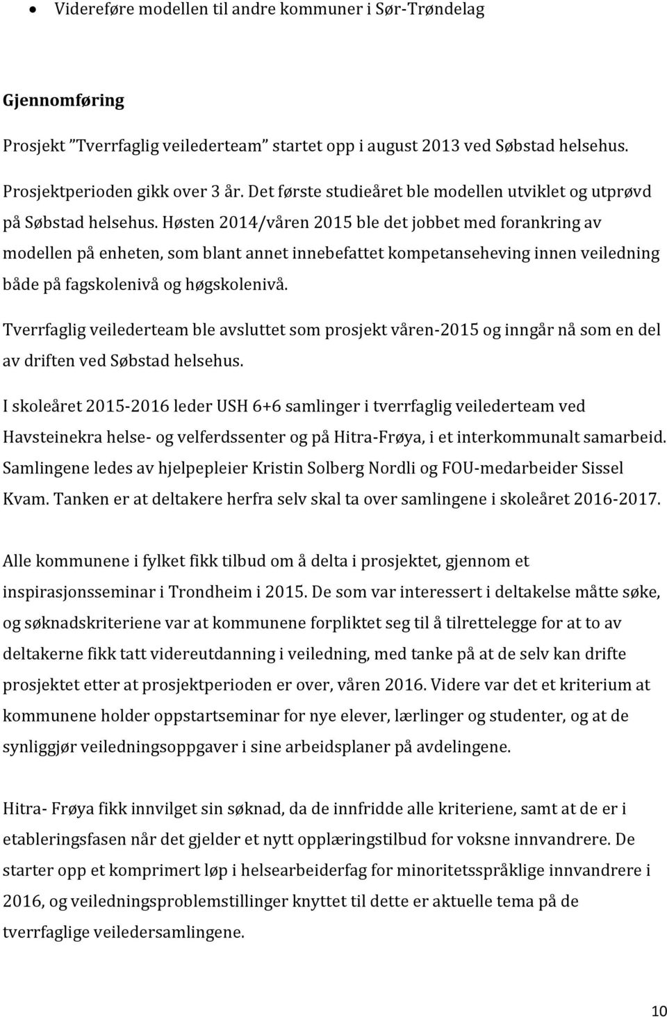 Høsten 2014/våren 2015 ble det jobbet med forankring av modellen på enheten, som blant annet innebefattet kompetanseheving innen veiledning både på fagskolenivå og høgskolenivå.