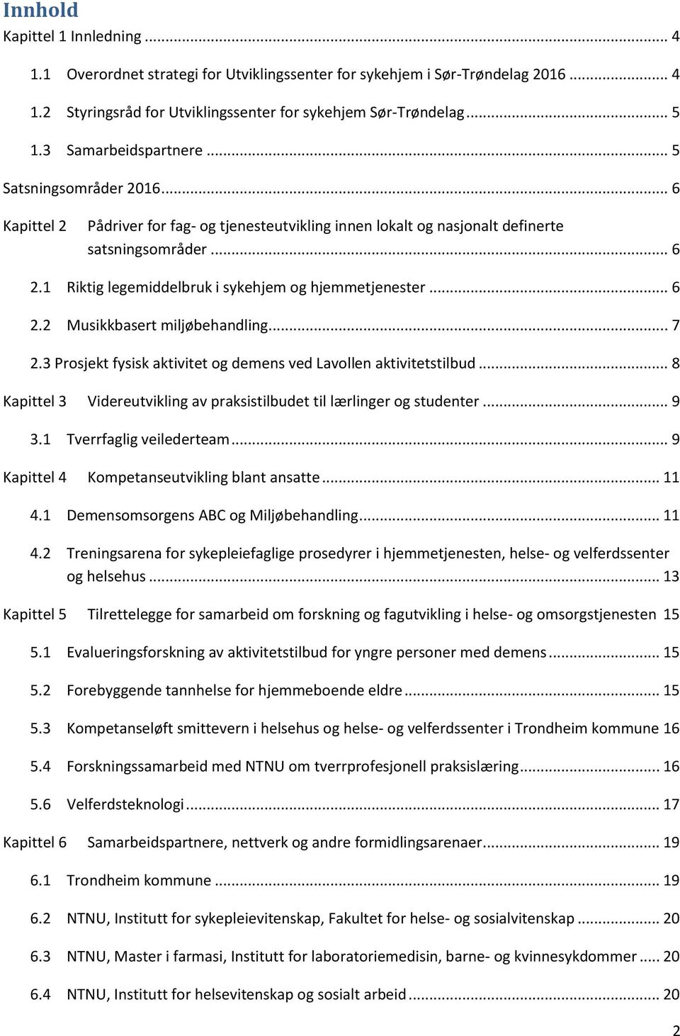 1 Riktig legemiddelbruk i sykehjem og hjemmetjenester... 6 2.2 Musikkbasert miljøbehandling... 7 2.3 Prosjekt fysisk aktivitet og demens ved Lavollen aktivitetstilbud.