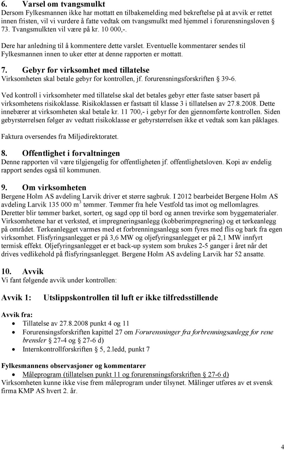 Eventuelle kommentarer sendes til Fylkesmannen innen to uker etter at denne rapporten er mottatt. 7. Gebyr for virksomhet med tillatelse Virksomheten skal betale gebyr for kontrollen, jf.