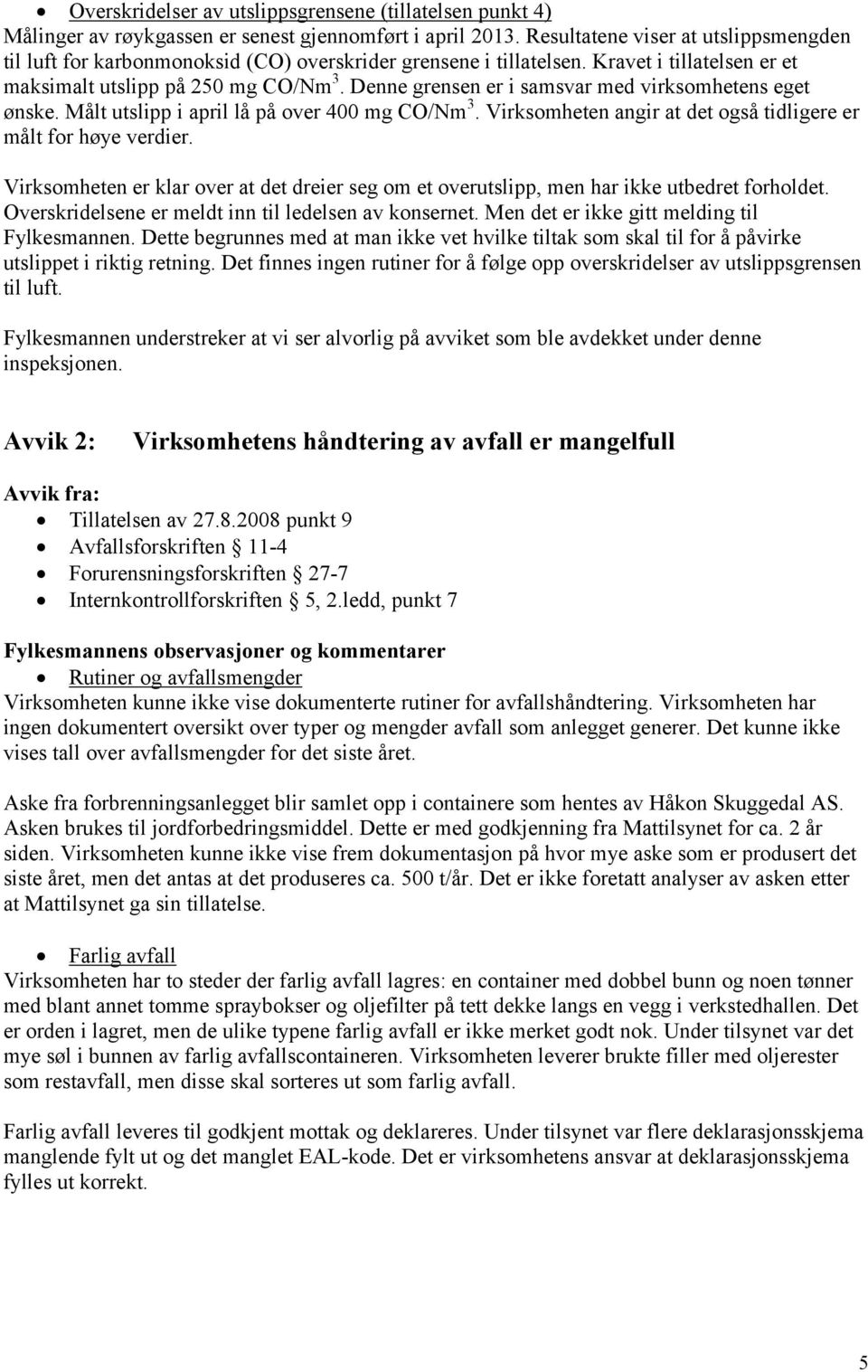 Denne grensen er i samsvar med virksomhetens eget ønske. Målt utslipp i april lå på over 400 mg CO/Nm 3. Virksomheten angir at det også tidligere er målt for høye verdier.