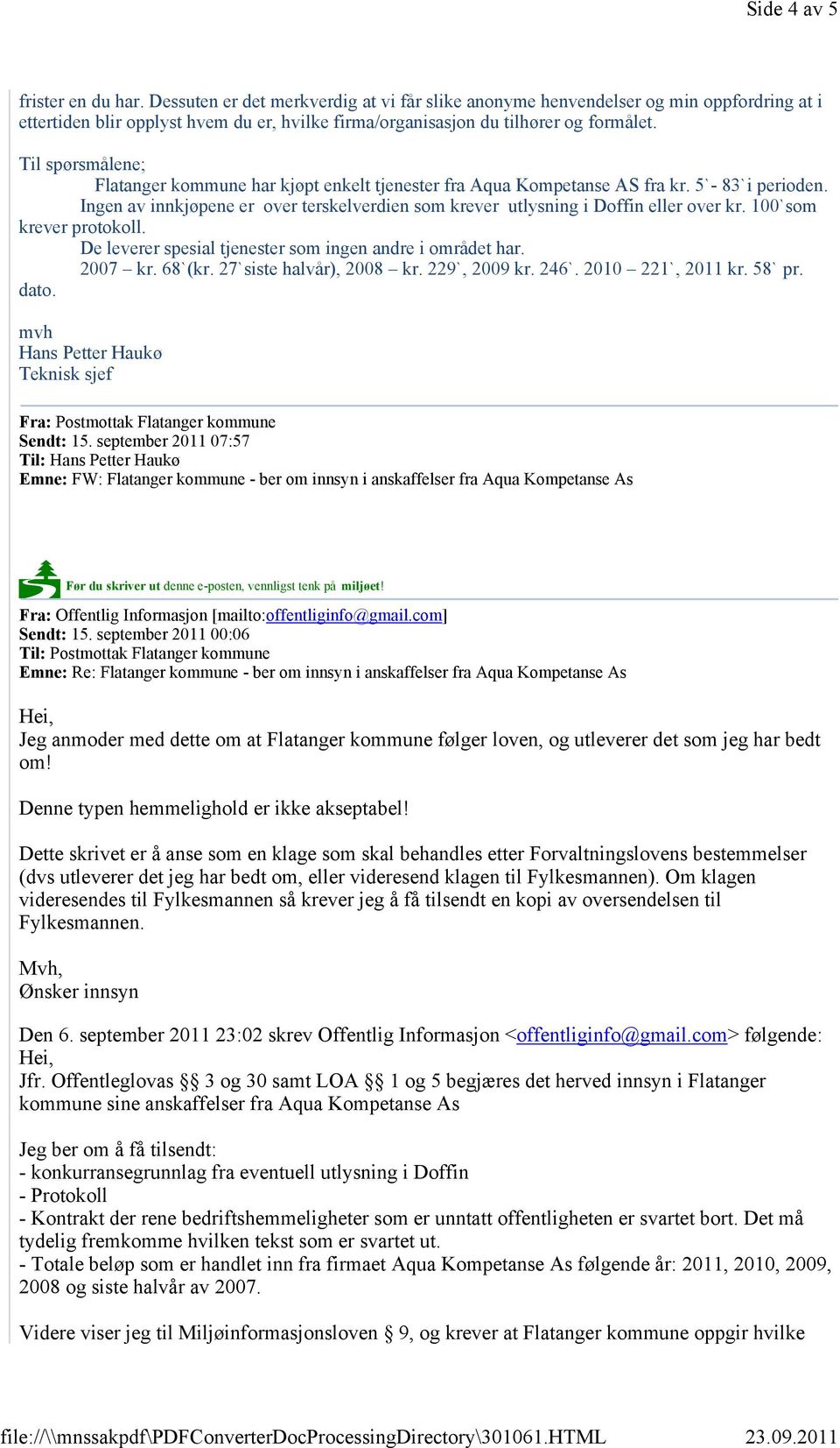 Til spørsmålene; Flatanger kommune har kjøpt enkelt tjenester fra Aqua Kompetanse AS fra kr. 5`- 83`i perioden. Ingen av innkjøpene er over terskelverdien som krever utlysning i Doffin eller over kr.