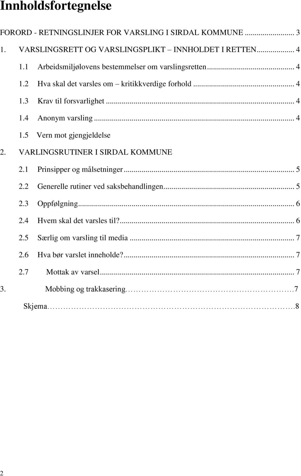 .. 4 1.5 Vern mot gjengjeldelse 2. VARLINGSRUTINER I SIRDAL KOMMUNE 2.1 Prinsipper og målsetninger... 5 2.2 Generelle rutiner ved saksbehandlingen... 5 2.3 Oppfølgning.