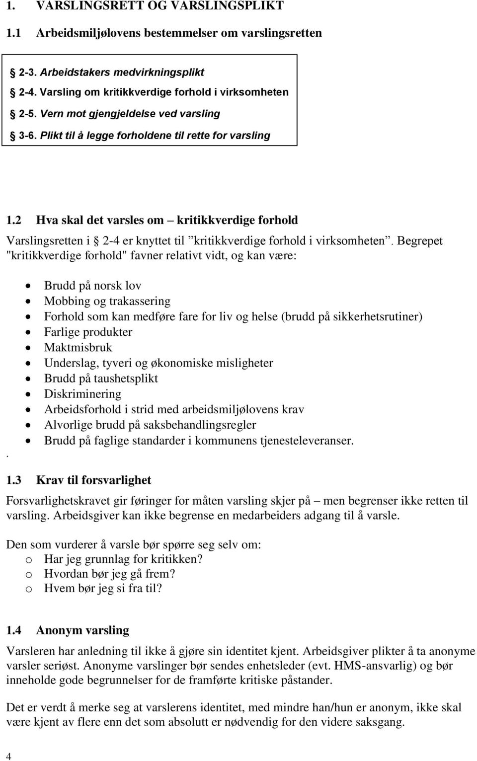 2 Hva skal det varsles om kritikkverdige forhold Varslingsretten i 2-4 er knyttet til kritikkverdige forhold i virksomheten. Begrepet "kritikkverdige forhold" favner relativt vidt, og kan være:.