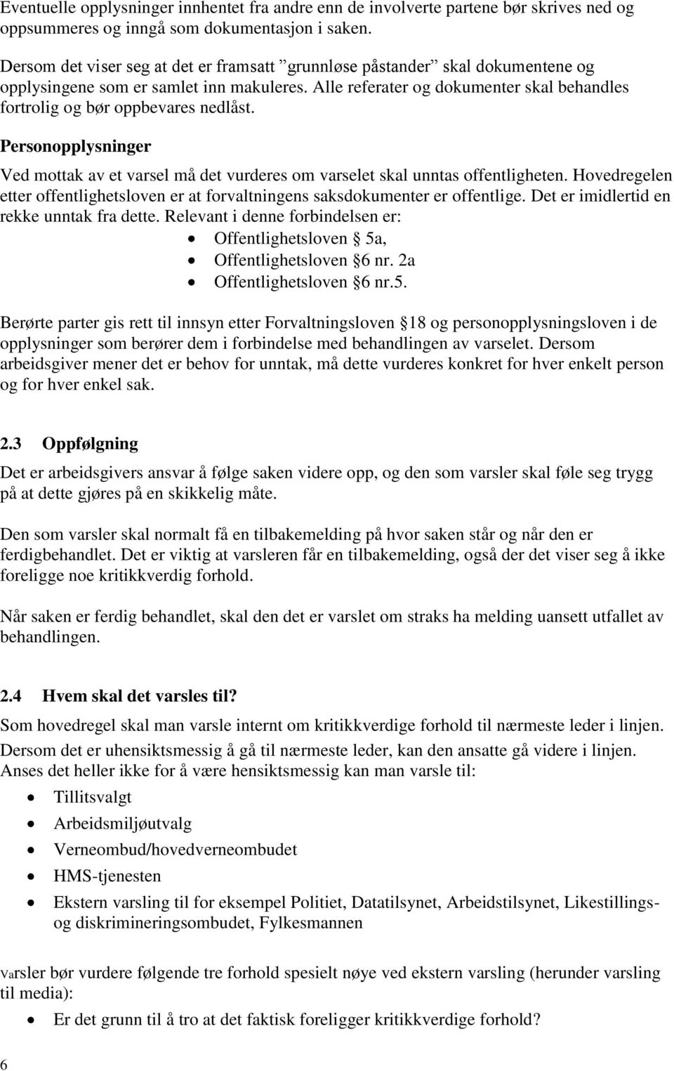 Alle referater og dokumenter skal behandles fortrolig og bør oppbevares nedlåst. Personopplysninger Ved mottak av et varsel må det vurderes om varselet skal unntas offentligheten.