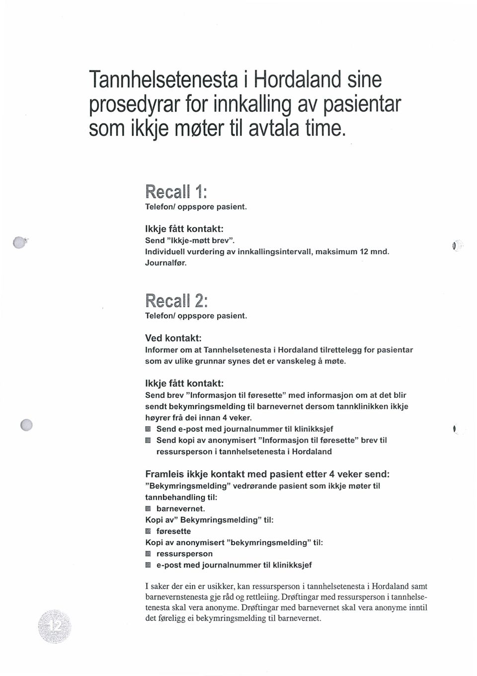 Ved kontakt: Informer om at Tannhelsetenesta i Hordaland tilrettelegg for pasientar som av ulike grunnar synes det er vanskeleg å møte.