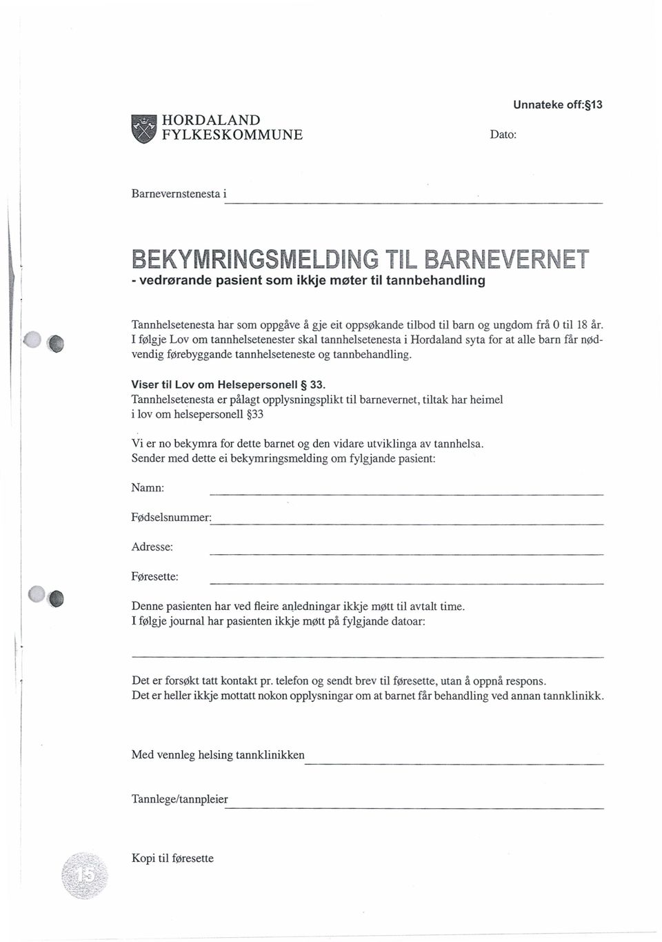 I følgje Lov om tannhelsetenester skal tannhelsetenesta i Hordaland syta for at alle barn får nødvendig førebyggande tannhelseteneste og tannbehandling. Viser til Lov om Helsepersonell 33.