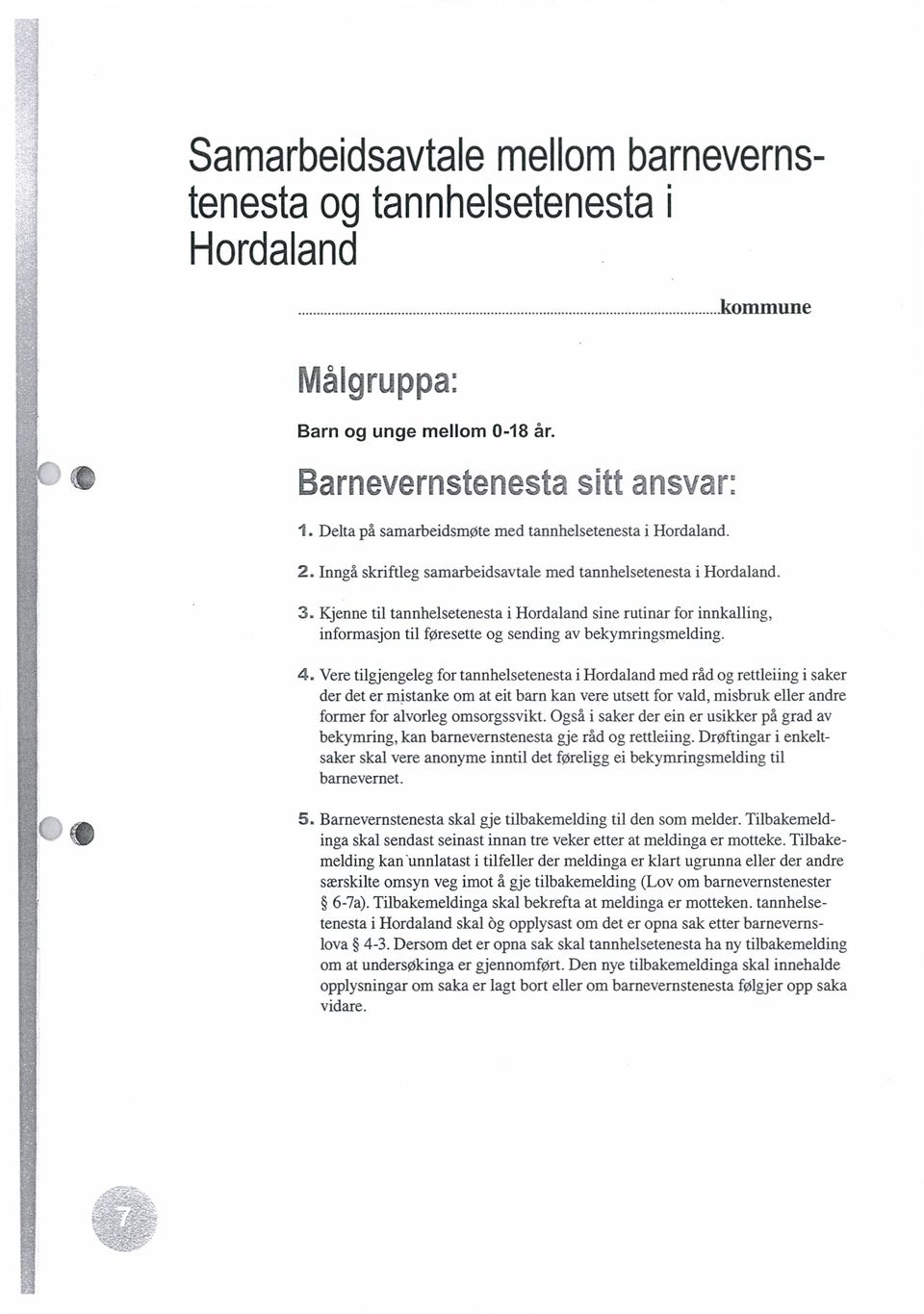 Kjenne til tannhelsetenesta i Hordaland sine rutinar for innkalling, informasjon til føresette og sending av bekymringsmelding.