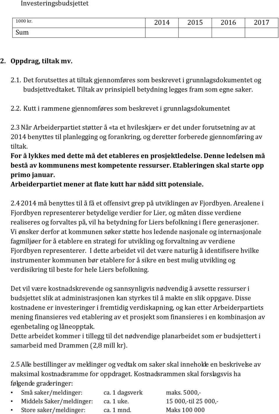 3 Når Arbeiderpartiet støtter å «ta et hvileskjær» er det under forutsetning av at 2014 benyttes til planlegging og forankring, og deretter forberede gjennomføring av tiltak.