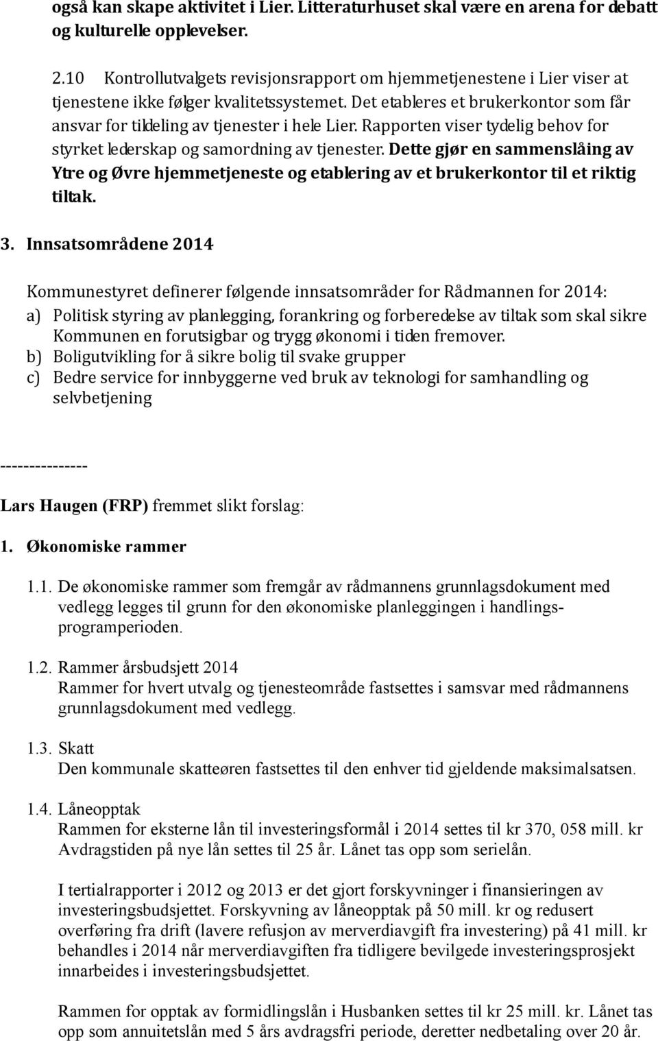 Rapporten viser tydelig behov for styrket lederskap og samordning av tjenester. Dette gjør en sammenslåing av Ytre og Øvre hjemmetjeneste og etablering av et brukerkontor til et riktig tiltak. 3.