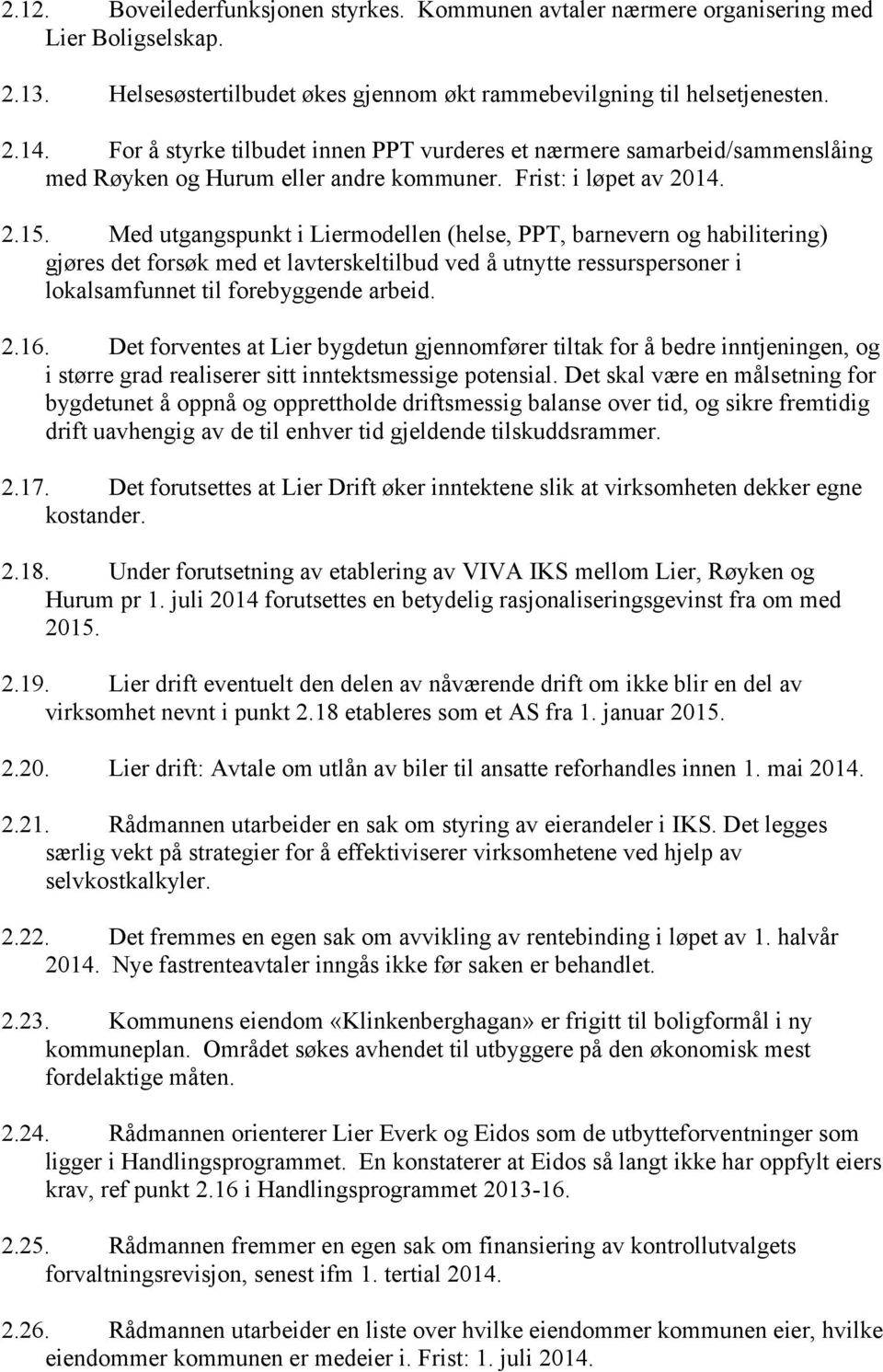 Med utgangspunkt i Liermodellen (helse, PPT, barnevern og habilitering) gjøres det forsøk med et lavterskeltilbud ved å utnytte ressurspersoner i lokalsamfunnet til forebyggende arbeid. 2.16.