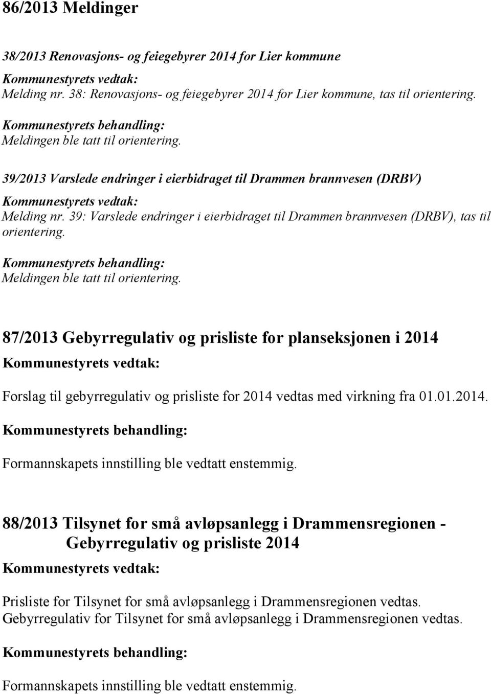 39: Varslede endringer i eierbidraget til Drammen brannvesen (DRBV), tas til orientering. Kommunestyrets behandling: Meldingen ble tatt til orientering.