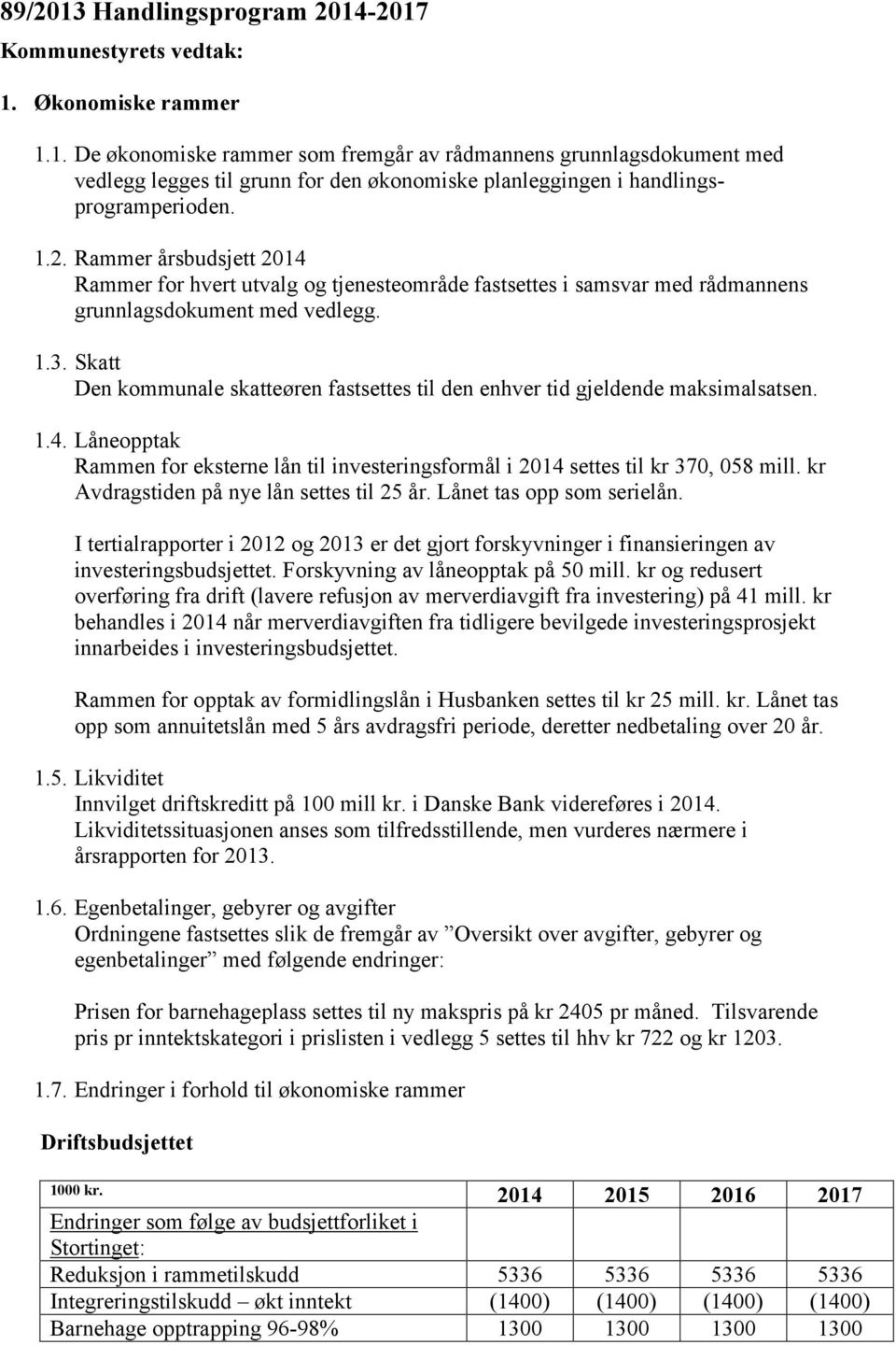 Skatt Den kommunale skatteøren fastsettes til den enhver tid gjeldende maksimalsatsen. 1.4. Låneopptak Rammen for eksterne lån til investeringsformål i 2014 settes til kr 370, 058 mill.