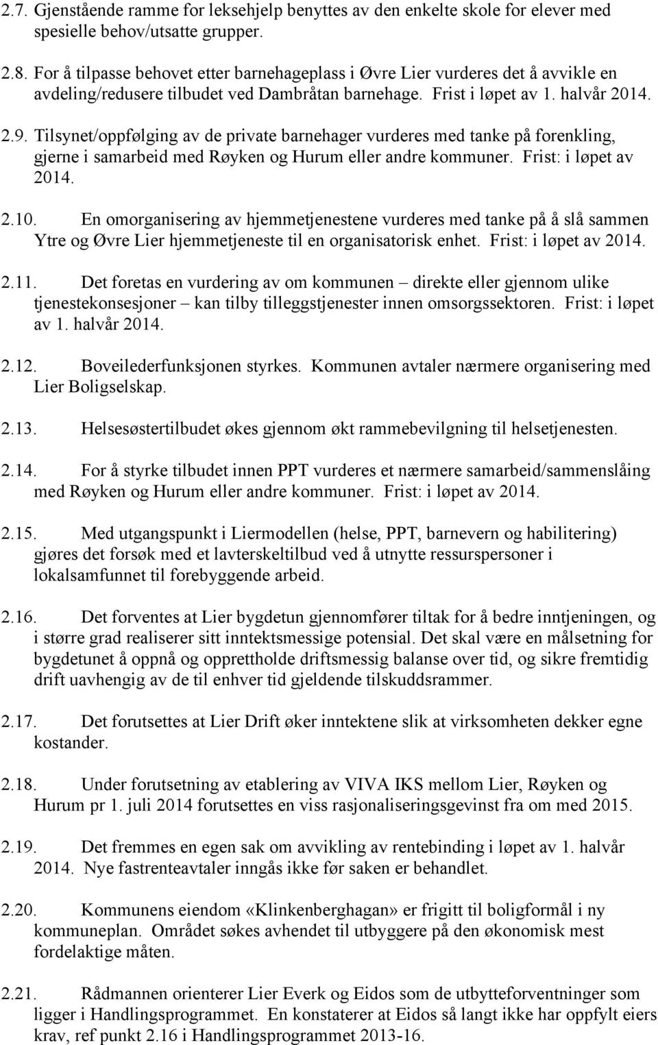 Tilsynet/oppfølging av de private barnehager vurderes med tanke på forenkling, gjerne i samarbeid med Røyken og Hurum eller andre kommuner. Frist: i løpet av 2014. 2.10.