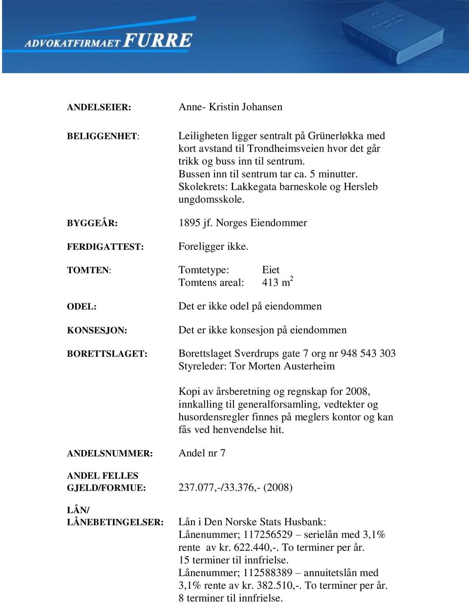 TOMTEN: Tomtetype: Eiet Tomtens areal: 413 m 2 ODEL: KONSESJON: Det er ikke odel på eiendommen Det er ikke konsesjon på eiendommen BORETTSLAGET: Borettslaget Sverdrups gate 7 org nr 948 543 303