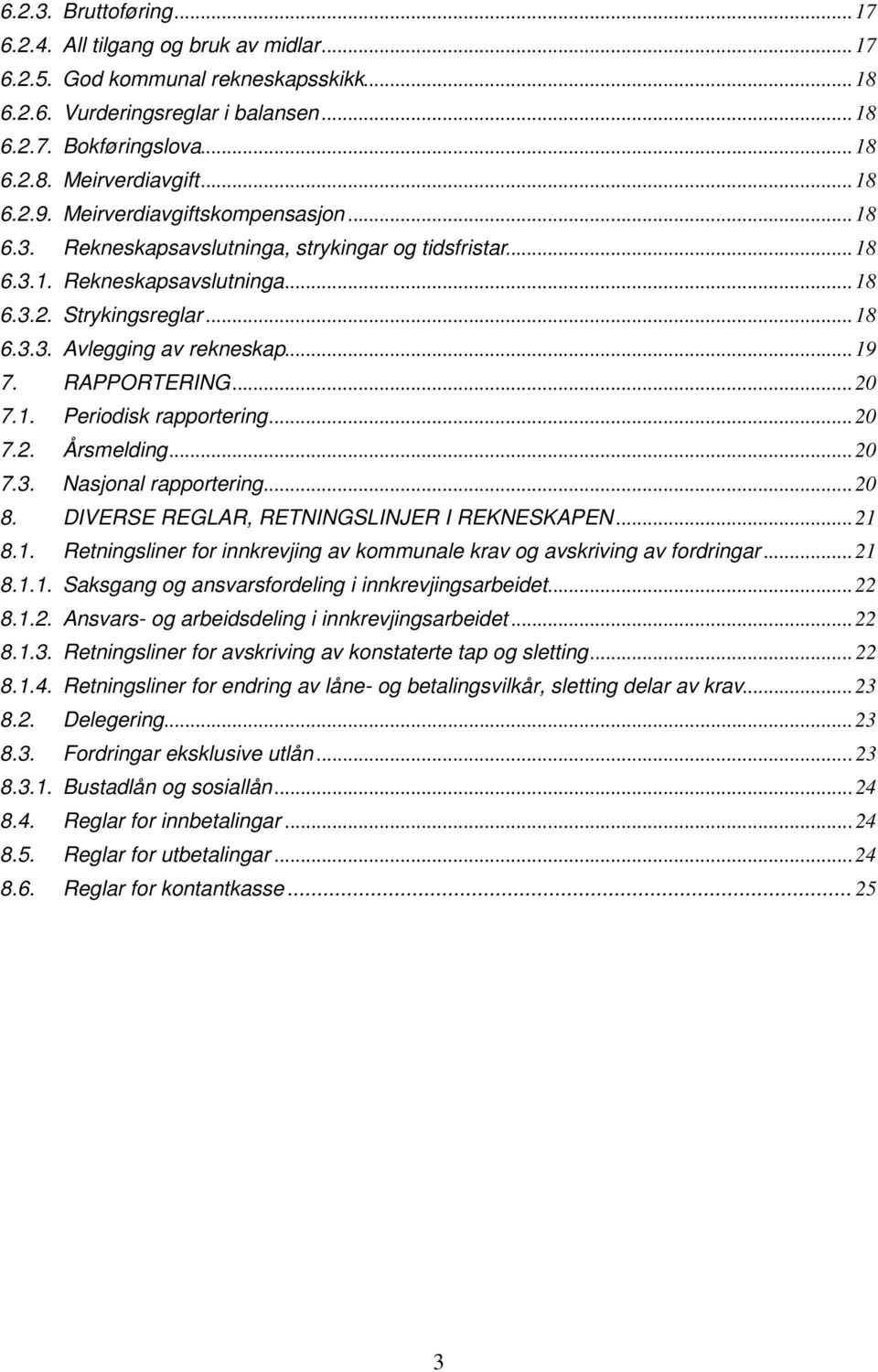 .. 19 7. RAPPORTERING... 20 7.1. Periodisk rapportering... 20 7.2. Årsmelding... 20 7.3. Nasjonal rapportering... 20 8. DIVERSE REGLAR, RETNINGSLINJER I REKNESKAPEN... 21 8.1. Retningsliner for innkrevjing av kommunale krav og avskriving av fordringar.