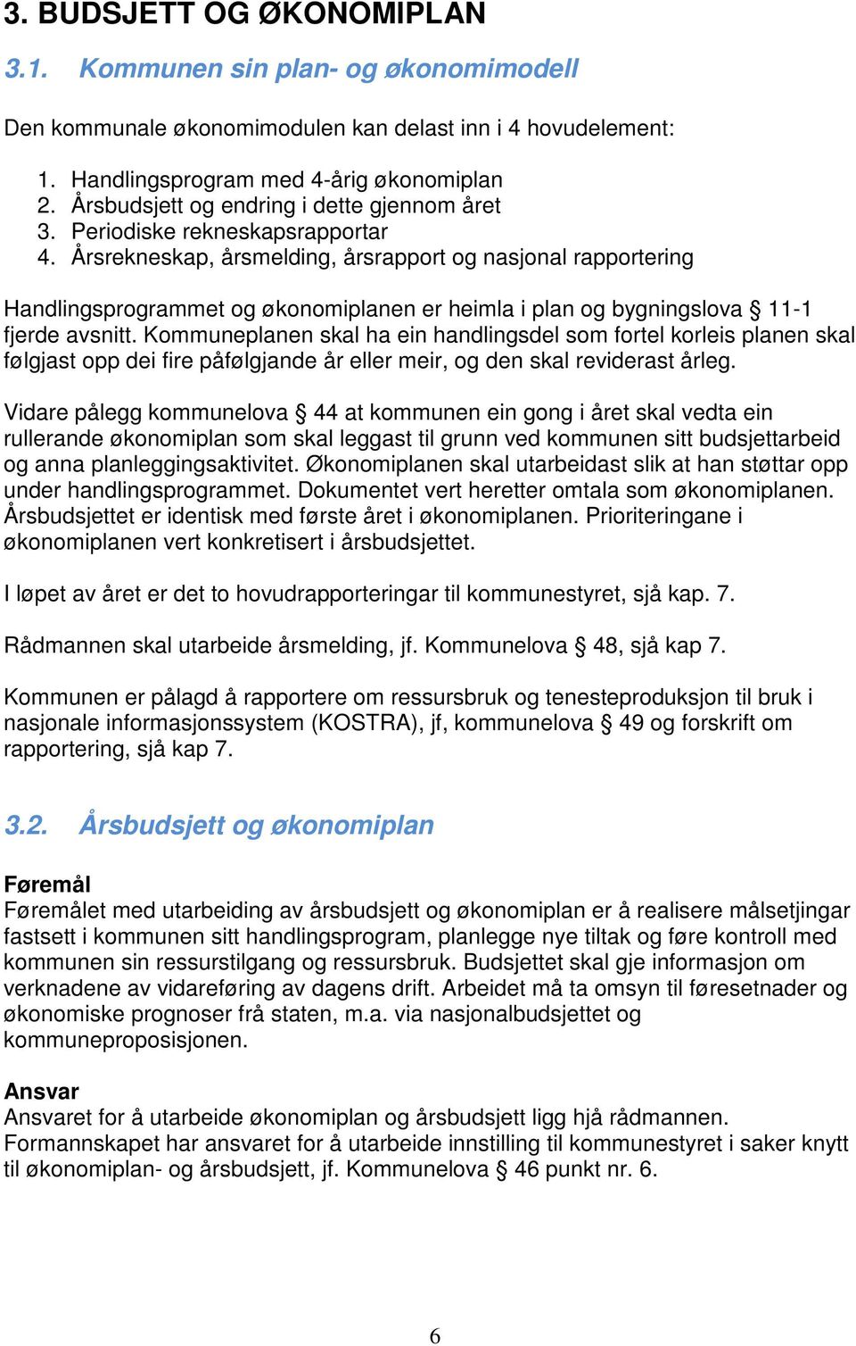 Årsrekneskap, årsmelding, årsrapport og nasjonal rapportering Handlingsprogrammet og økonomiplanen er heimla i plan og bygningslova 11-1 fjerde avsnitt.