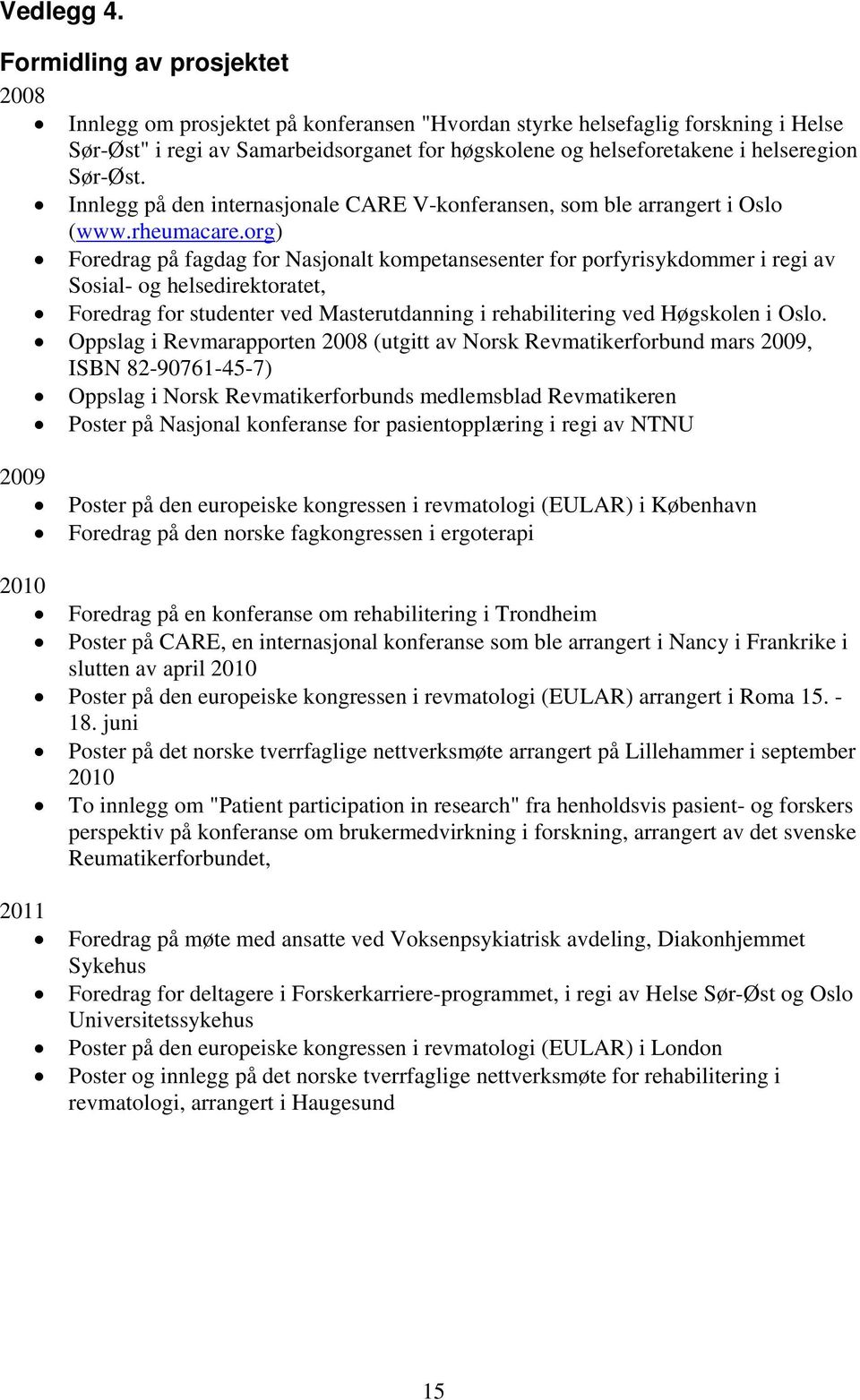 Sør-Øst. Innlegg på den internasjonale CARE V-konferansen, som ble arrangert i Oslo (www.rheumacare.