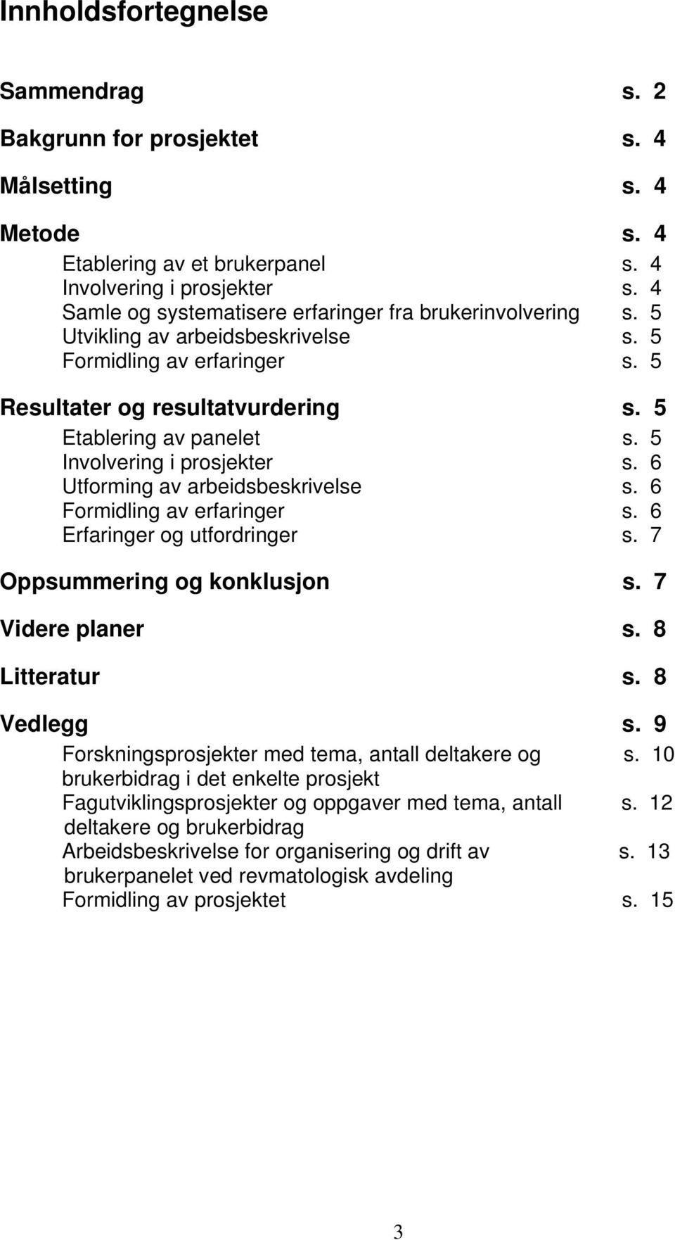 5 Involvering i prosjekter s. 6 Utforming av arbeidsbeskrivelse s. 6 Formidling av erfaringer s. 6 Erfaringer og utfordringer s. 7 Oppsummering og konklusjon s. 7 Videre planer s. 8 Litteratur s.