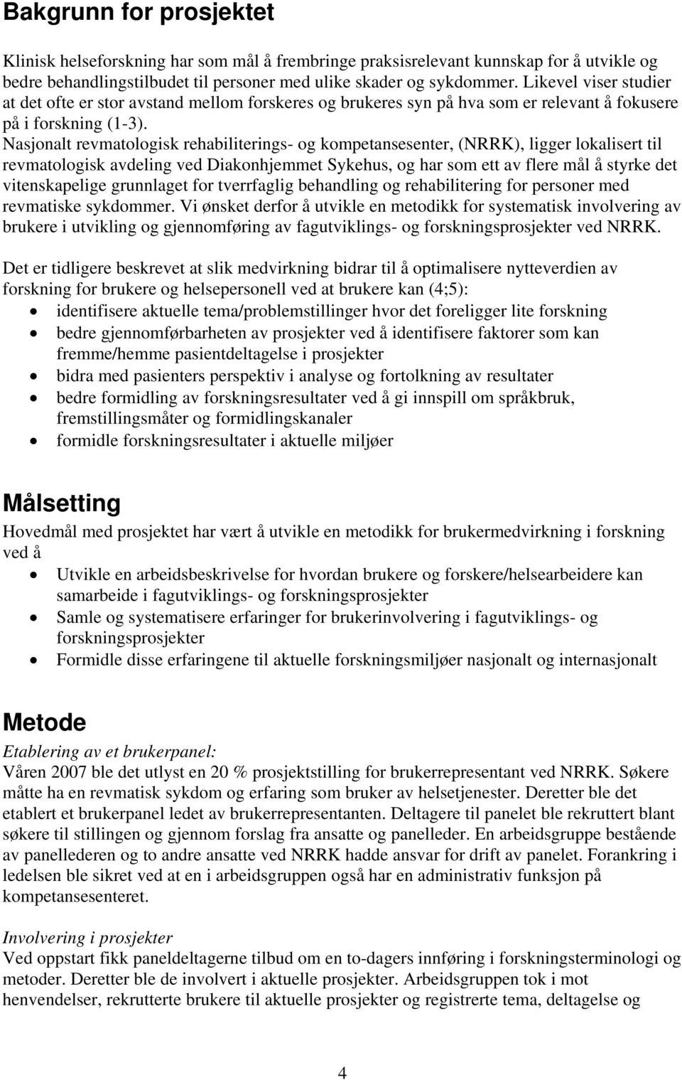 Nasjonalt revmatologisk rehabiliterings- og kompetansesenter, (NRRK), ligger lokalisert til revmatologisk avdeling ved Diakonhjemmet Sykehus, og har som ett av flere mål å styrke det vitenskapelige