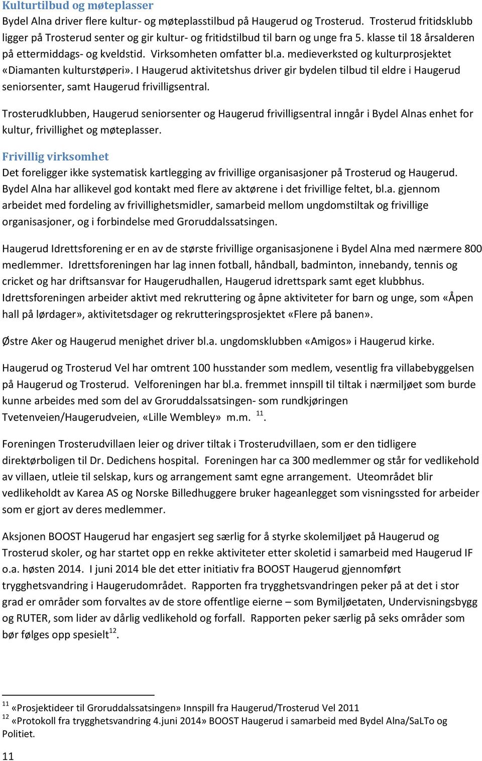 I Haugerud aktivitetshus driver gir bydelen tilbud til eldre i Haugerud seniorsenter, samt Haugerud frivilligsentral.