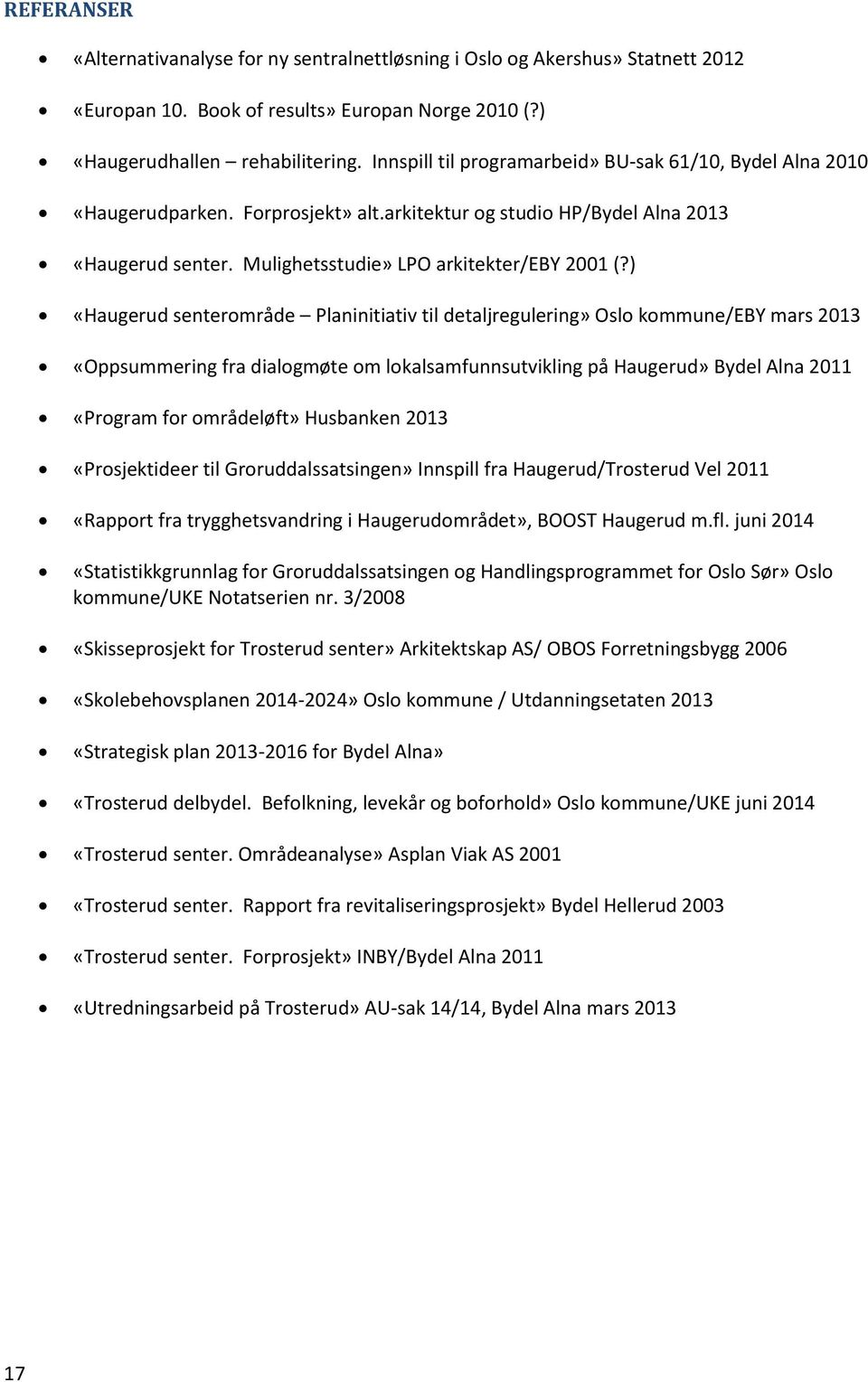 ) «Haugerud senterområde Planinitiativ til detaljregulering» Oslo kommune/eby mars 2013 «Oppsummering fra dialogmøte om lokalsamfunnsutvikling på Haugerud» Bydel Alna 2011 «Program for områdeløft»