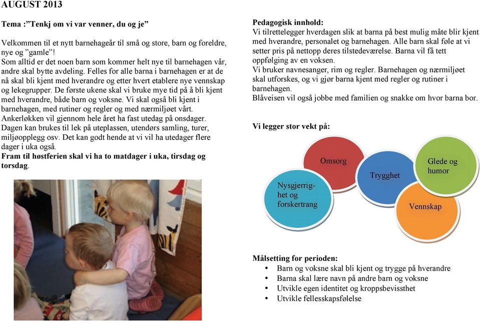 Felles for alle barna i barnehagen er at de nå skal bli kjent med hverandre og etter hvert etablere nye vennskap og lekegrupper.