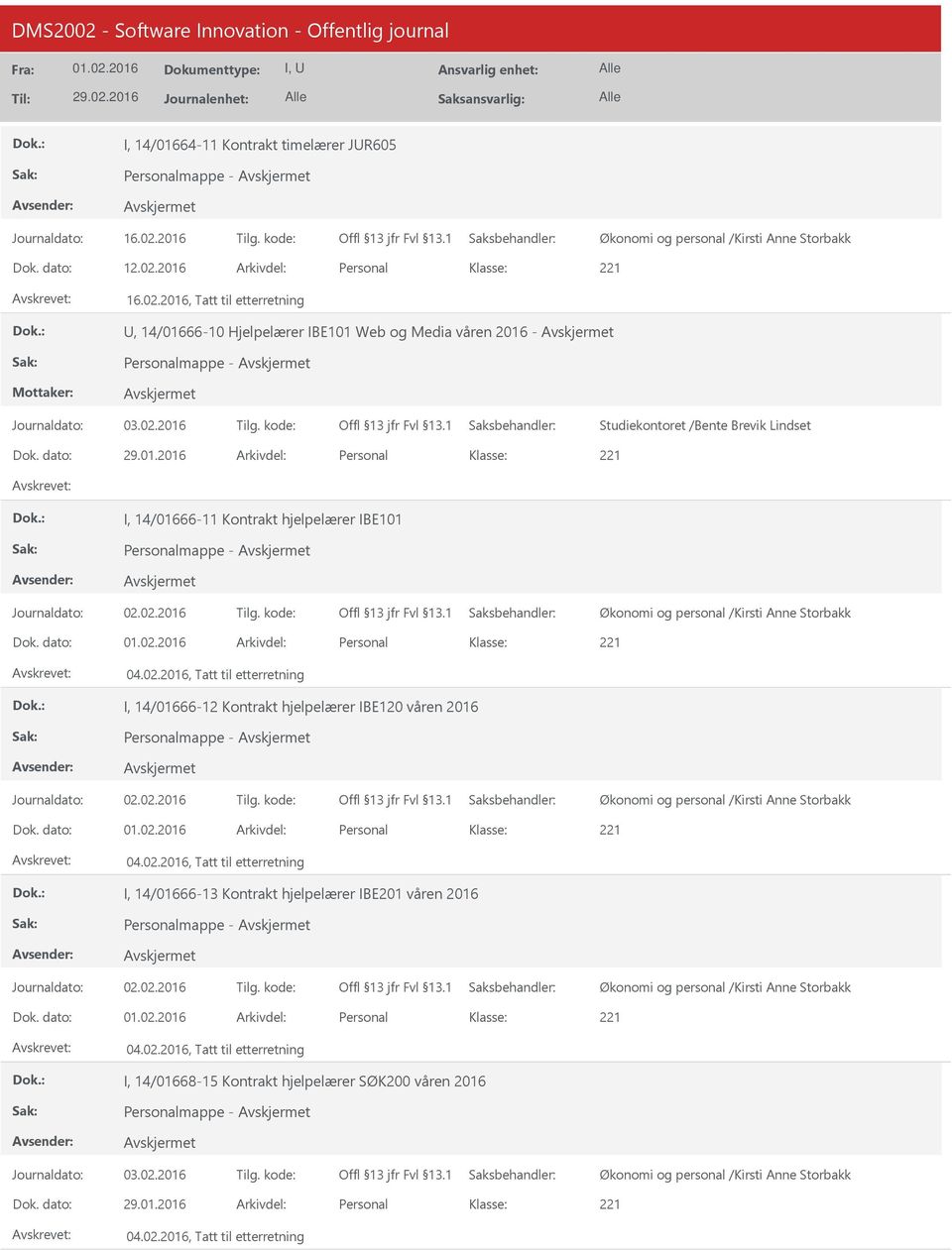 02.2016 Tilg. kode: Dok. dato: Arkivdel: Personal 04.02.2016, Tatt til etterretning I, 14/01666-13 Kontrakt hjelpelærer IBE201 våren 2016 Personalmappe - Journaldato: 02.02.2016 Tilg. kode: Dok. dato: Arkivdel: Personal 04.02.2016, Tatt til etterretning I, 14/01668-15 Kontrakt hjelpelærer SØK200 våren 2016 Personalmappe - Journaldato: 03.