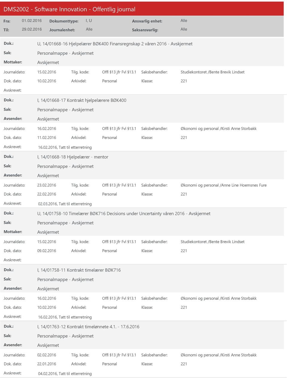 dato: 22.02.2016 Arkivdel: Personal 02.03.2016, Tatt til etterretning, 14/01758-10 Timelærer BØK716 Decisions under ncertainty våren 2016 - Personalmappe - Journaldato: 15.02.2016 Tilg. kode: Dok.