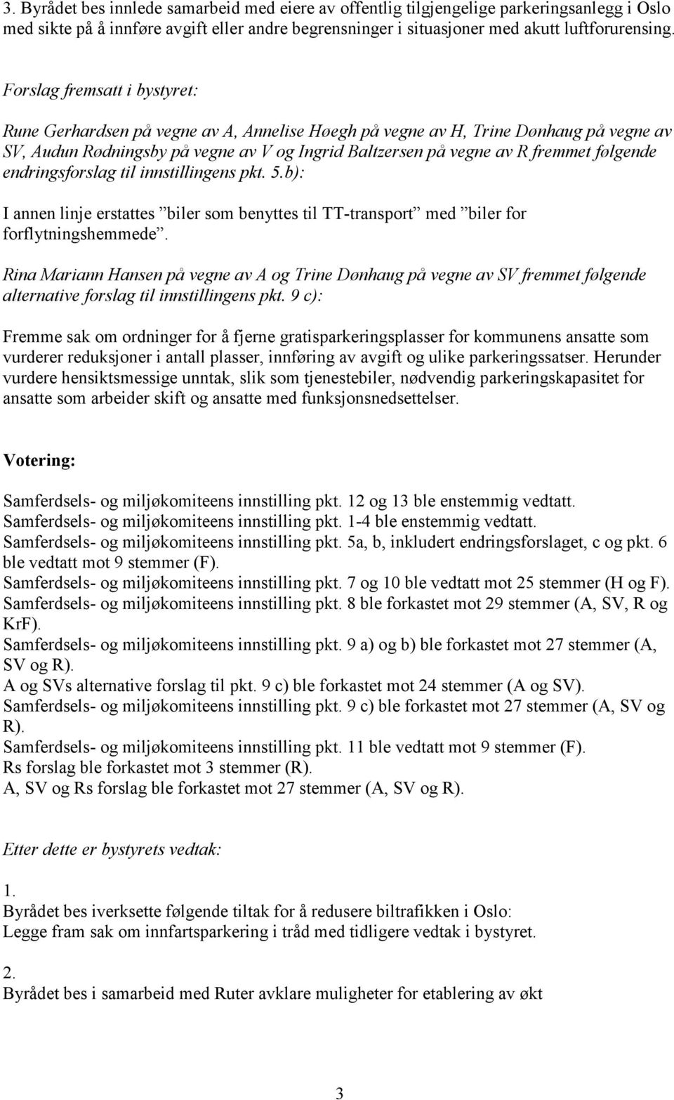 følgende endringsforslag til innstillingens pkt. 5.b): I annen linje erstattes biler som benyttes til TT-transport med biler for forflytningshemmede.