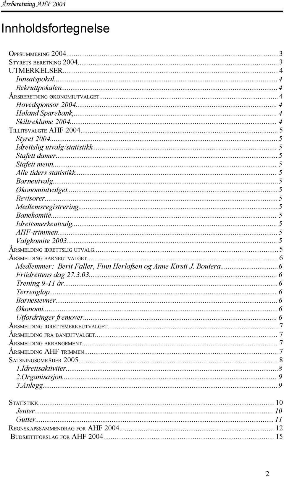 ..5 Revisorer...5 Medlemsregistrering...5 Banekomitè... 5 Idrettsmerkeutvalg... 5 AHF-trimmen...5 Valgkomite 2003... 5 ÅRSMELDING IDRETTSLIG UTVALG...5 ÅRSMELDING BARNEUTVALGET.