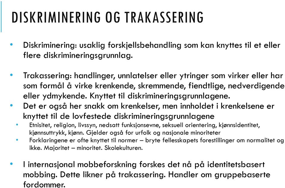 Det er også her snakk om krenkelser, men innholdet i krenkelsene er knyttet til de lovfestede diskrimineringsgrunnlagene Etnisitet, religion, livssyn, nedsatt funksjonsevne, seksuell orientering,