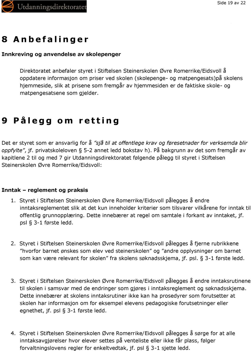 9 P å l e g g o m r e t t i n g Det er styret som er ansvarlig for å sjå til at offentlege krav og føresetnader for verksemda blir oppfylte, jf. privatskoleloven 5-2 annet ledd bokstav h).