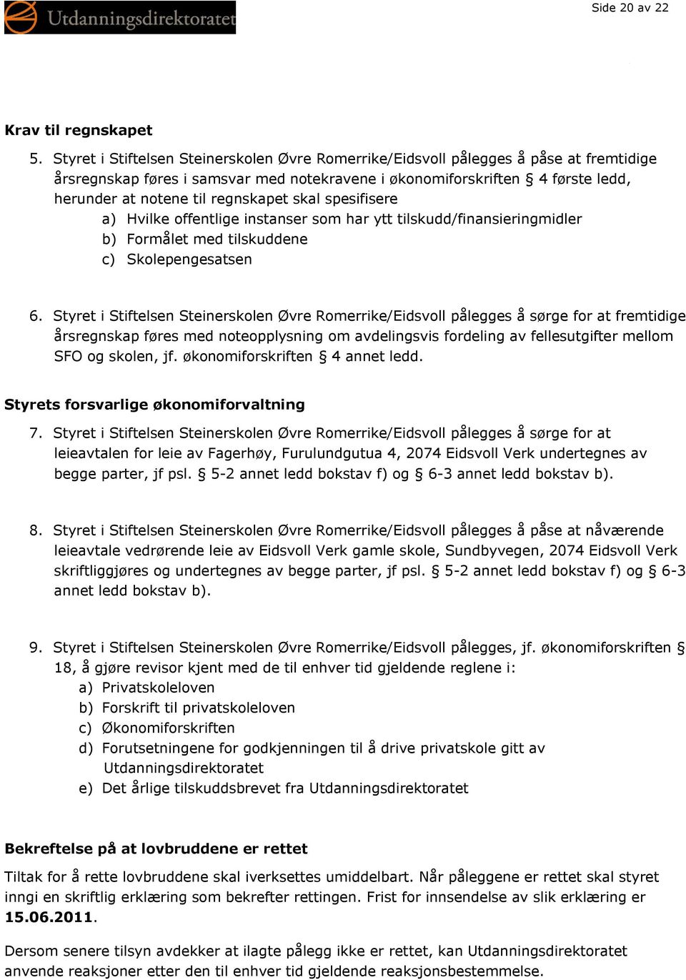 regnskapet skal spesifisere a) Hvilke offentlige instanser som har ytt tilskudd/finansieringmidler b) Formålet med tilskuddene c) Skolepengesatsen 6.