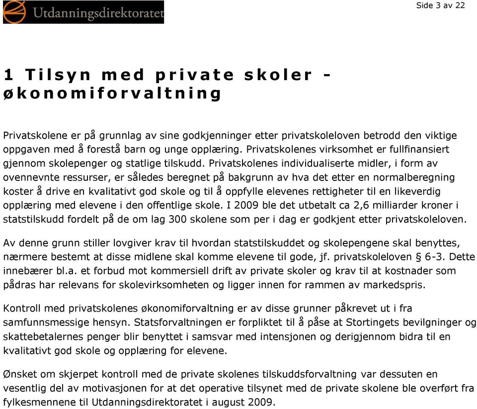 Privatskolenes individualiserte midler, i form av ovennevnte ressurser, er således beregnet på bakgrunn av hva det etter en normalberegning koster å drive en kvalitativt god skole og til å oppfylle