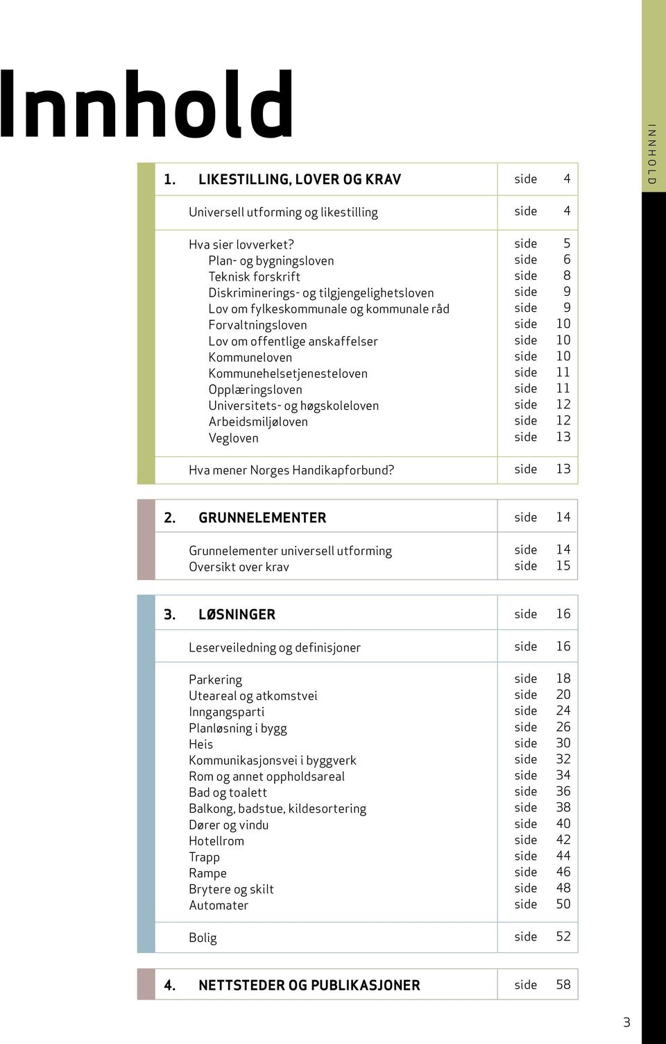 kommunehelsetjenesteloven opplæringsloven universitets- og høgskoleloven Arbeidsmiljøloven vegloven Hva mener Norges Handikapforbund?