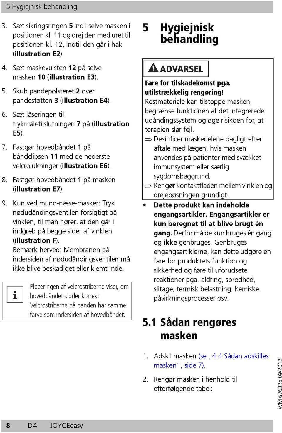 på (illustration E5). 7. Fastgør hovedbåndet 1 på båndclipsen 11 med de nederste velcrolukninger (illustration E6). 8. Fastgør hovedbåndet 1 på masken (illustration E7). 9.