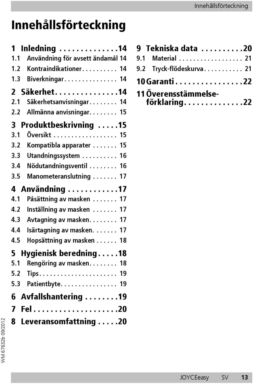 ......... 16 3.4 Nödutandningsventil........ 16 3.5 Manometeranslutning....... 17 4 Användning............17 4.1 Påsättning av masken....... 17 4.2 Inställning av masken....... 17 4.3 Avtagning av masken.