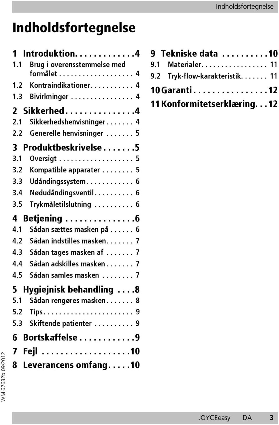 ....... 5 3.3 Udåndingssystem............ 6 3.4 Nødudåndingsventil.......... 6 3.5 Trykmåletilslutning.......... 6 4 Betjening...............6 4.1 Sådan sættes masken på...... 6 4.2 Sådan indstilles masken.