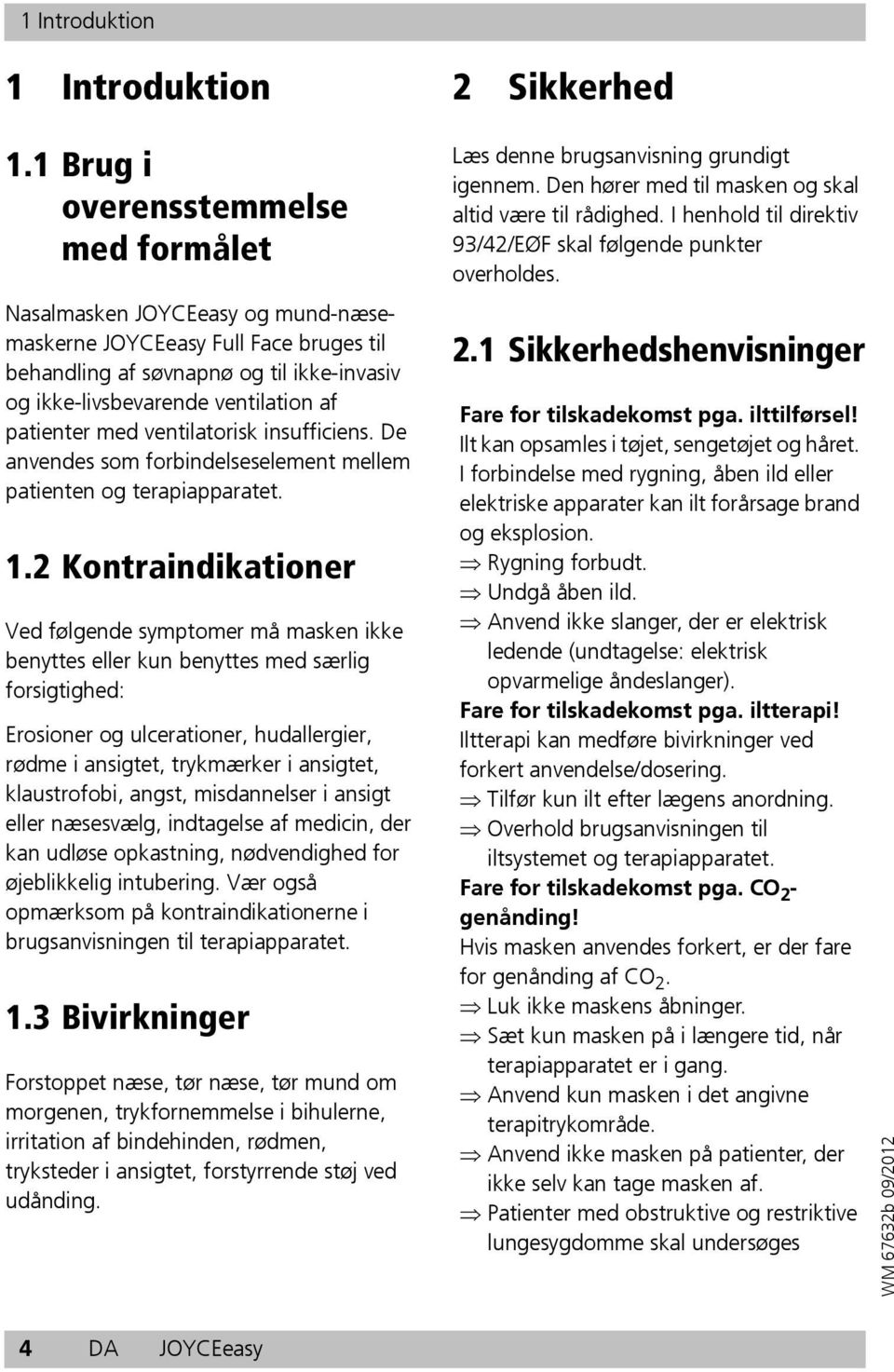 patienter med ventilatorisk insufficiens. De anvendes som forbindelseselement mellem patienten og terapiapparatet. 1.