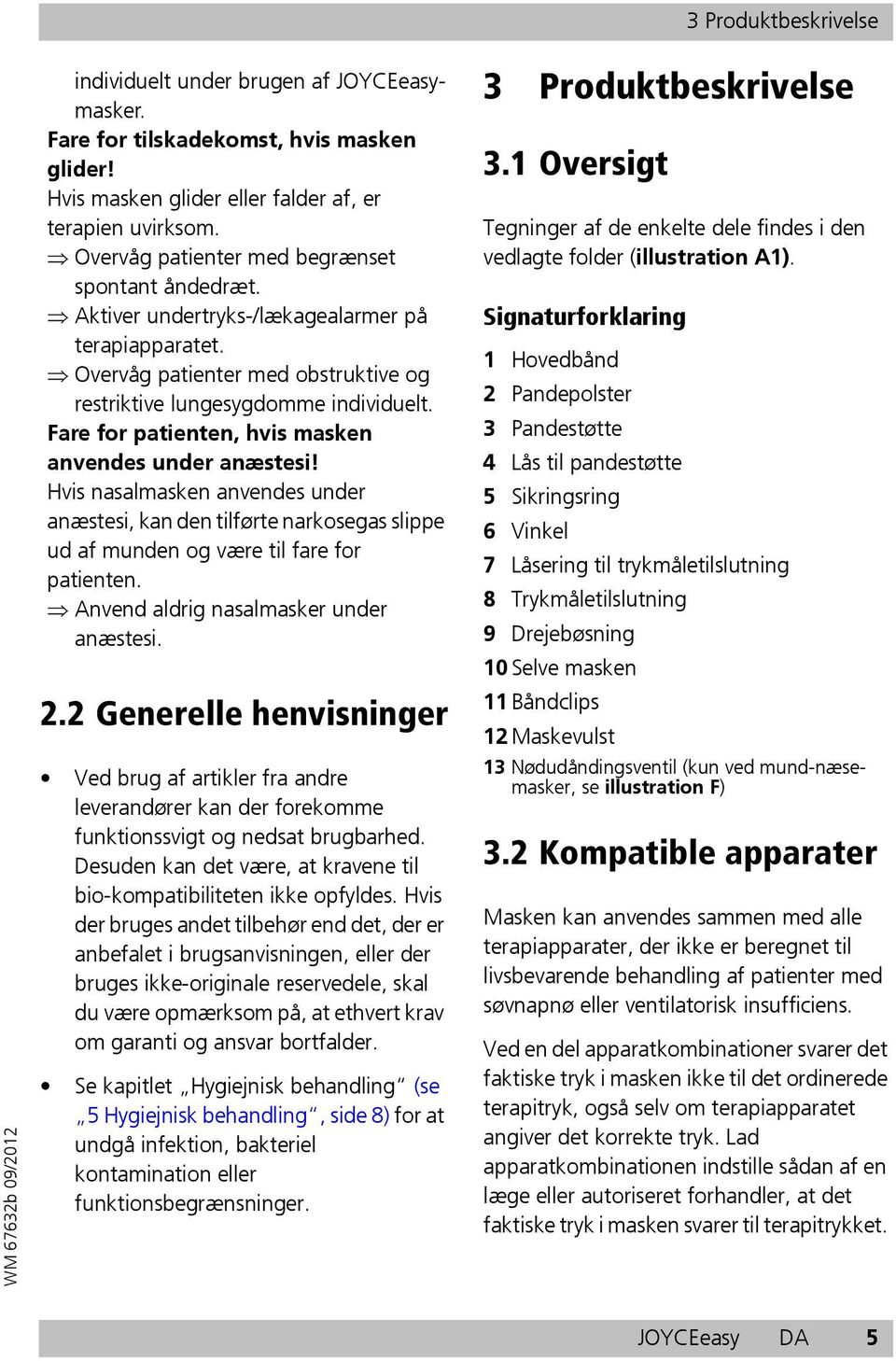 Fare for patienten, hvis masken anvendes under anæstesi! Hvis nasalmasken anvendes under anæstesi, kan den tilførte narkosegas slippe ud af munden og være til fare for patienten.