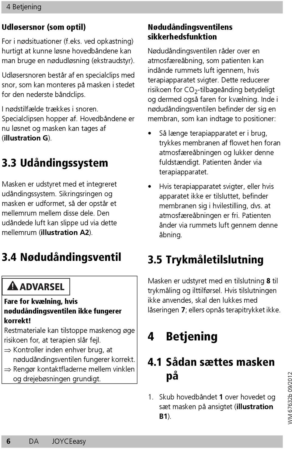 Hovedbåndene er nu løsnet og masken kan tages af (illustration G). 3.3 Udåndingssystem Masken er udstyret med et integreret udåndingssystem.