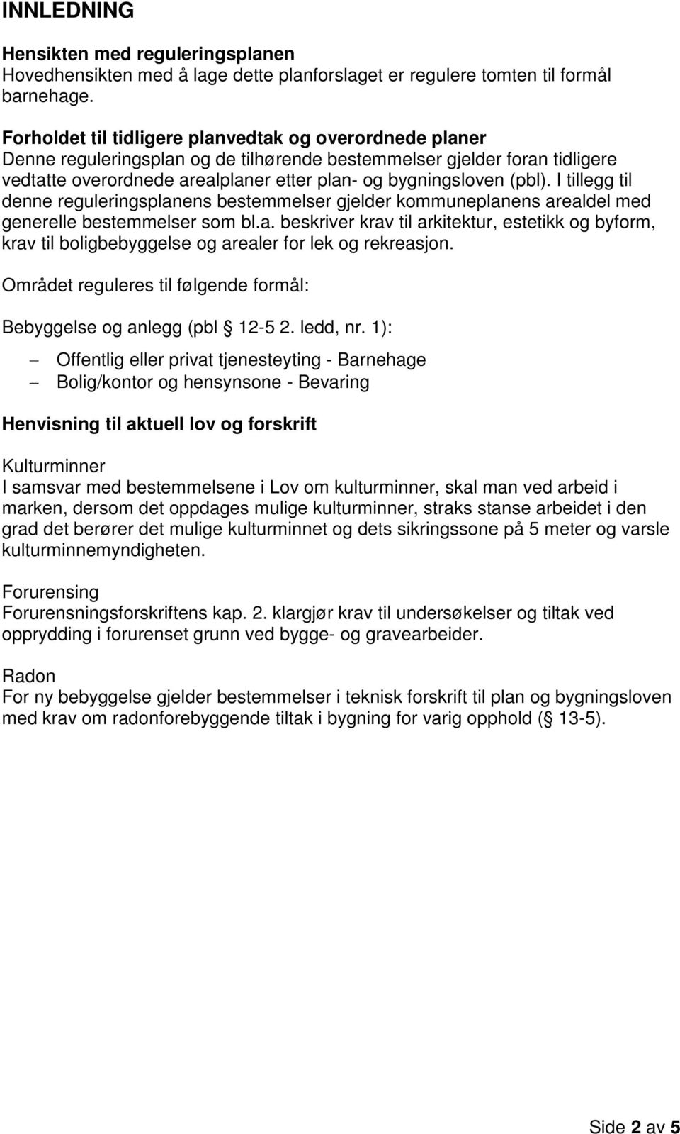 (pbl). I tillegg til denne reguleringsplanens bestemmelser gjelder kommuneplanens arealdel med generelle bestemmelser som bl.a. beskriver krav til arkitektur, estetikk og byform, krav til boligbebyggelse og arealer for lek og rekreasjon.