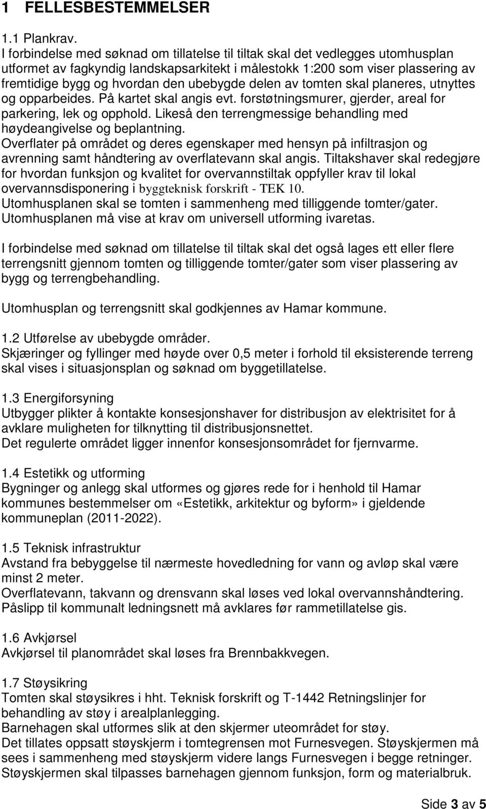 ubebygde delen av tomten skal planeres, utnyttes og opparbeides. På kartet skal angis evt. forstøtningsmurer, gjerder, areal for parkering, lek og opphold.