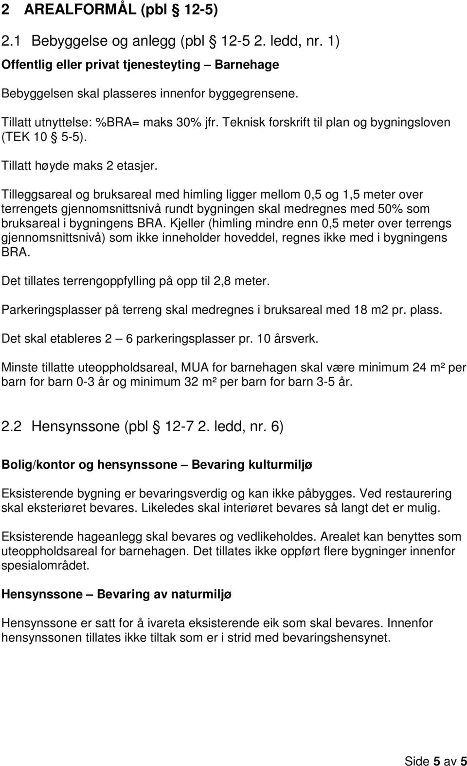 Tilleggsareal og bruksareal med himling ligger mellom 0,5 og 1,5 meter over terrengets gjennomsnittsnivå rundt bygningen skal medregnes med 50% som bruksareal i bygningens BRA.